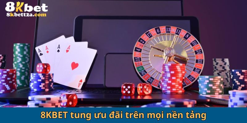 8KBET tung ưu đãi trên mọi nền tảng