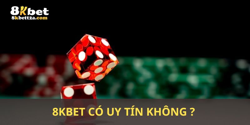 8kbet Uy Tín Không - Giải Đáp Chi Tiết Về Nhà Cái?