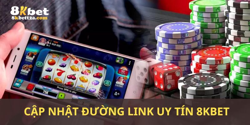 Cập nhật các đường link 8kbet uy tín nhất hiện nay