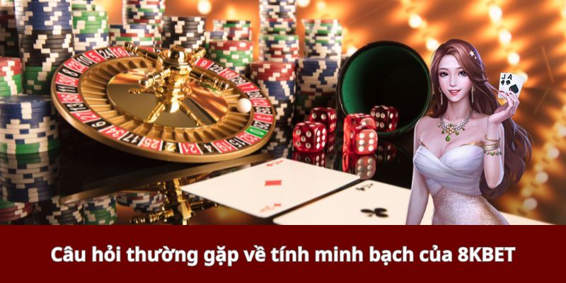 Câu hỏi thường gặp về tính minh bạch của 8KBET