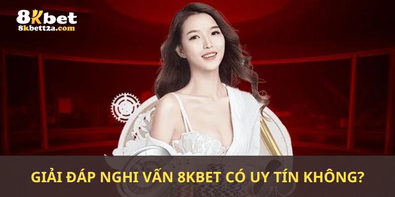 Giải đáp nghi vấn 8kbet uy tín không 