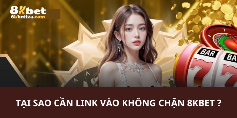 Tại sao cần link vào không chặn 8kbet