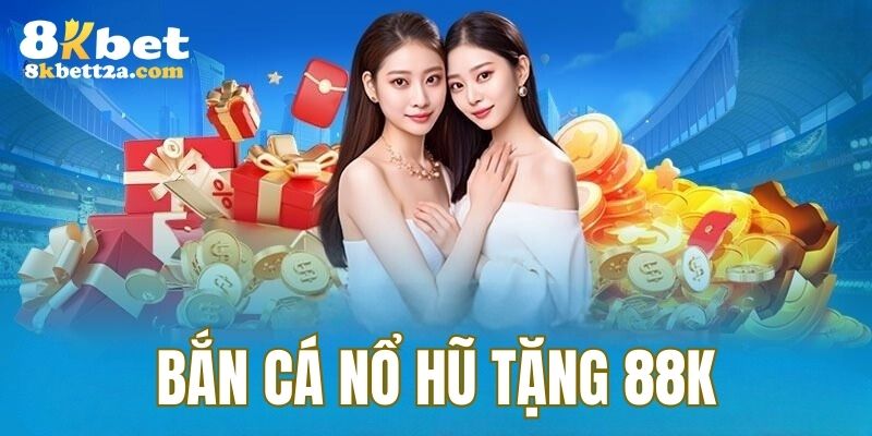 Bắn cá nổ hũ tặng 88K - Chơi game nhận ngay tiền mặt