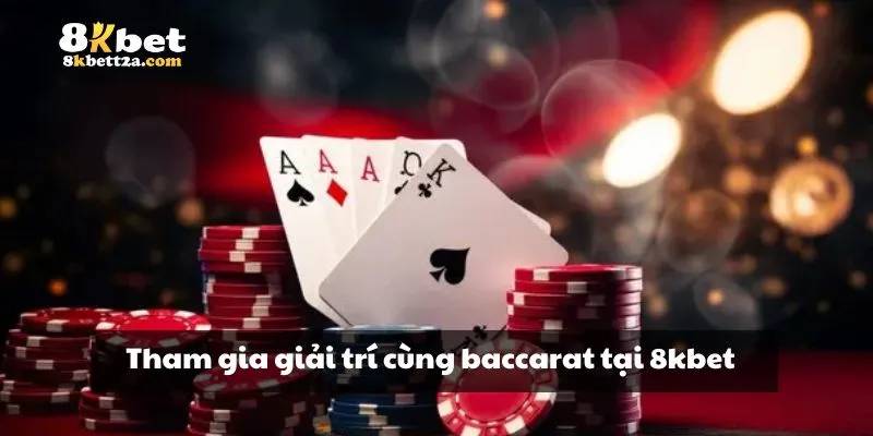 Tham gia giải trí cùng baccarat tại 8KBET