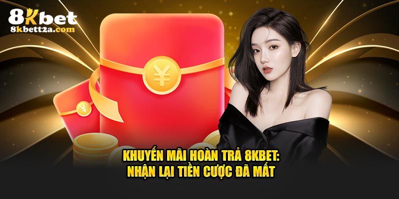 Hoàn Trả Tức Thì 2% 8KBET - Ưu Đãi Độc Quyền Cho Bet Thủ