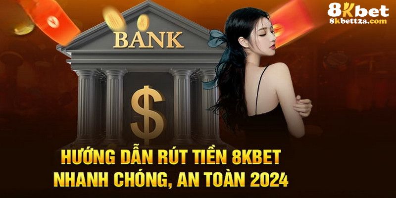 6 bước rút tiền 8KBET an toàn - nhanh chóng